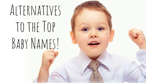 Alternatives to the Top Baby Names | Name News | Scoop.it