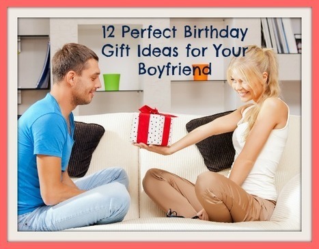 12 Perfect Birthday Gift Ideas for Your Boyfriend - How to Get a Guy to Want You | How to Get a Guy to Want You | Scoop.it