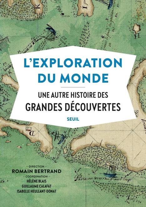 R. Bertrand, H. Blais (dir.), L'Exploration du monde. Une autre histoire des grandes d&eacute;couvertes | Le fil d'actualit&eacute;s de l'URCA | Scoop.it
