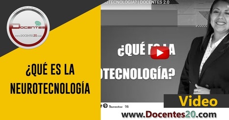 VIDEO: ¿QUÉ ES LA NEUROTECNOLOGÍA | DOCENTES 2.0 ~ Blog Docentes 2.0 | Educación, TIC y ecología | Scoop.it