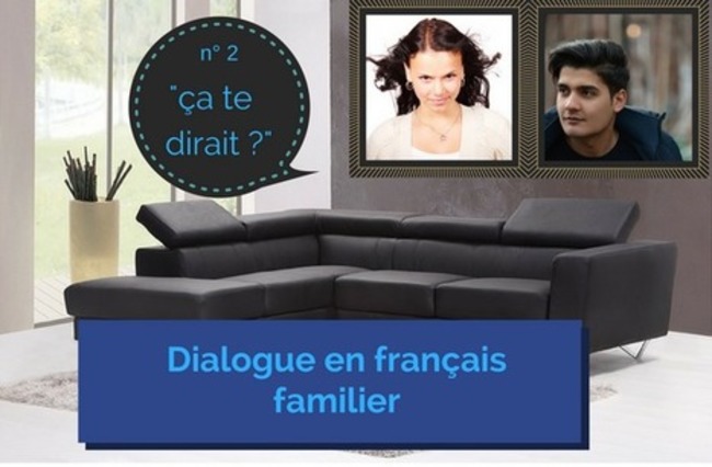 Dialogue en fran&ccedil;ais familier 2 : "&ccedil;a te dirait ?" | POURQUOI PAS... EN FRAN&Ccedil;AIS ? | Scoop.it