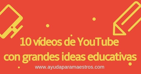 AYUDA PARA MAESTROS: 10 vídeos de YouTube con grandes ideas educativas | Educación, TIC y ecología | Scoop.it