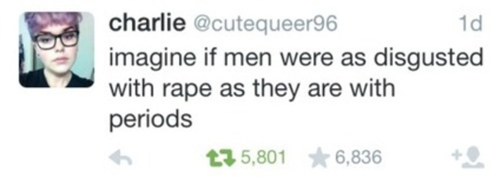 "Imagine if men were as disgusted with rape as they are with periods" @CuteQueer96 | Dare To Be A Feminist | Scoop.it