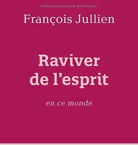 François Jullien : Raviver de l'esprit en ce monde | Les Livres de Philosophie | Scoop.it