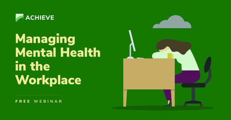 Managing Mental Health in the Workplace - via ACHIEVE Free Webinar | iGeneration - 21st Century Education (Pedagogy & Digital Innovation) | Scoop.it