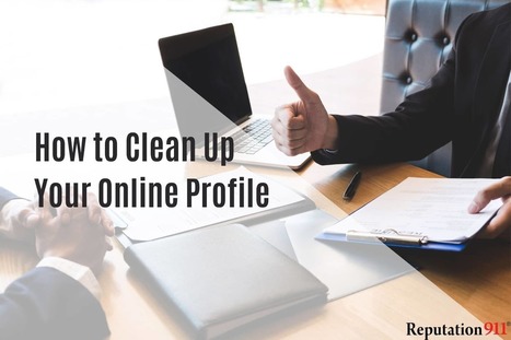 7 Tips For Cleaning Up Your Online Profile - Reputation911 | clean up your online presence | Scoop.it