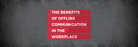 The Benefits of Offline Communication In The Workplace | Creating Connections | Scoop.it