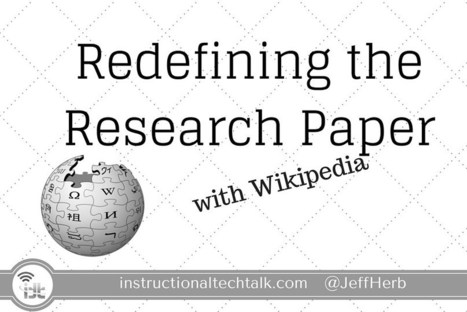 Redefining the research paper using Wikipedia - yes, Wikipedia - Instructional Tech Talk | Creative teaching and learning | Scoop.it