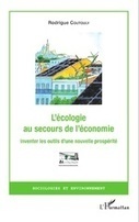 L'écologie au secours de l'économie - Inventer les outils d'une nouvelle prospérité, Rodrigue Coutouly | Biodiversité | Scoop.it