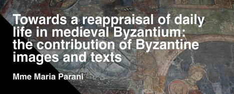 Conférences : Towards a reappraisal of daily life in medieval Byzantium: the contribution of Byzantine images and texts | - Lettre d'information Orient & Méditerranée - | Scoop.it