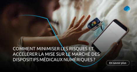 Comment minimiser les risques et accélérer la mise sur le marché des dispositifs médicaux numériques ? | Consumer Digital Health | Scoop.it