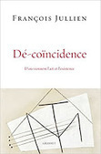 Fran&ccedil;ois Jullien : D&eacute;-co&iuml;ncidence. D'o&ugrave; viennent l'art et l'existence | Les Livres de Philosophie | Scoop.it