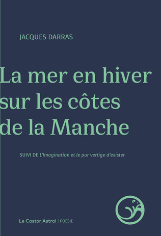 Jacques Darras, La Mer en hiver sur les côtes de la manche, suivi de L'imagination et le pur vertige d'exister | Poezibao | Scoop.it