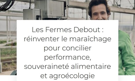 Les Fermes Debout : r&eacute;inventer le mara&icirc;chage pour concilier performance, souverainet&eacute; alimentaire et agro&eacute;cologie&nbsp;- Entrepreneurs d'avenir | Pour innover en agriculture | Scoop.it