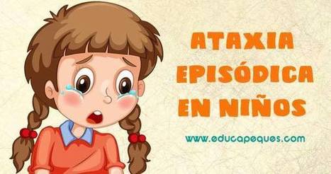 Ataxia episódica. Preguntas frecuentes en niños y niñas | Educapeques Networks. Portal de educación | Scoop.it