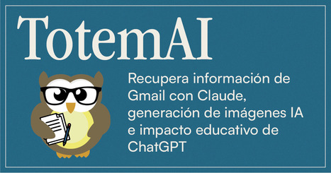 🦉Recupera información de Gmail con Claude, imágenes educativas IA e impacto educativo de ChatGPT | Recull diari | Scoop.it