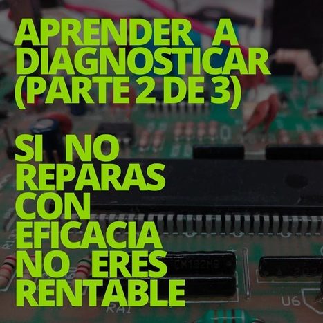 Aprender a diagnosticar 2/3: Si no reparas con eficacia no eres rentable | tecno4 | Scoop.it