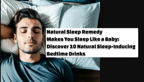 Natural Sleep Remedy Makes You Sleep Like a Baby: Discover 10 Natural Sleep-Inducing Bedtime Drinks | Make money online | Scoop.it
