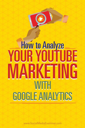 How to Analyze Your YouTube Marketing With Google Analytics : Social Media Examiner | The MarTech Digest | Scoop.it