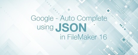 Google - Auto Complete using JSON in FIleMaker 16 | Learning Claris FileMaker | Scoop.it
