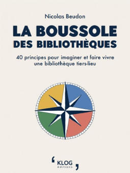 Livre : La Boussole des biblioth&egrave;ques / 40 principes pour imaginer et faire vivre une biblioth&egrave;que tiers-lieu / Klog Editions&nbsp; | Veille professionnelle des Biblioth&egrave;ques-M&eacute;diath&egrave;ques de Metz | Scoop.it