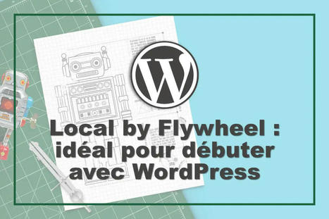 2022 Gratuit : Local by Flywheel pour débuter la creation de sites sereinement en local sous WordPress | information analyst | Scoop.it