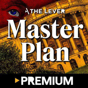 Master Plan Premium from The Lever |&nbsp;May 15, 2026 at 6:24 AM BONUS: The Meese Interview | The Kingmakers | LeverNews.com | Surfing the Broadband Bit Stream | Scoop.it