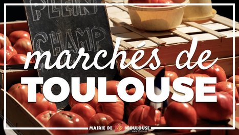 Les marchés toulousains - Organisation des marchés | Toulouse La Ville Rose | Scoop.it