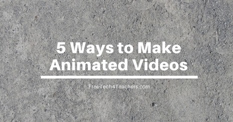 5 Ways for Students of All Ages to Make Animated Videos | Free Technology for Teachers | Information and digital literacy in education via the digital path | Scoop.it