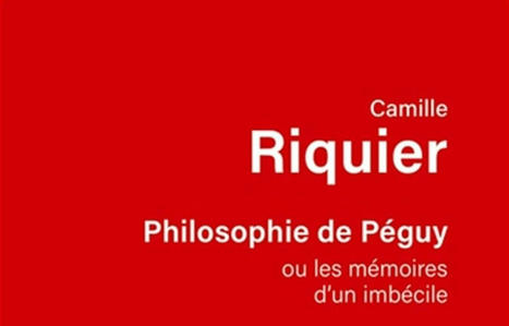 Camille Riquier : Philosophie de Péguy ou les mémoires d'un imbécile (réed.) | Les Livres de Philosophie | Scoop.it