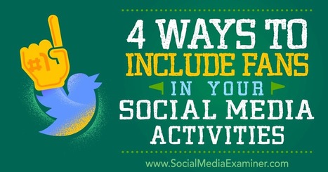 4 Ways to Include Fans in Your Social Media Activities : Social Media Examiner | From Around The web | Scoop.it