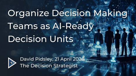 Organize Decision Making Teams As AI-Ready Decision Units | Decision Intelligence News | Scoop.it