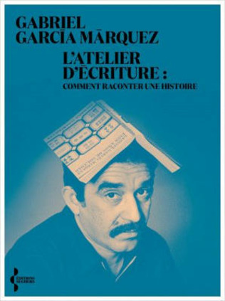 (Parution) Gabriel García Márquez," L'Atelier d'écriture" | Poezibao | Scoop.it