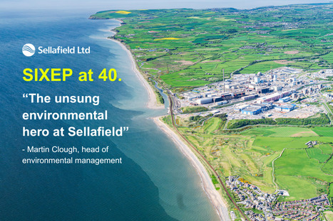 SIXEP at 40: the unsung environmental hero at Sellafield – Cleaning up our nuclear past: faster, safer and sooner | Industry 411 - Waste Management | Scoop.it