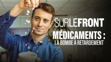 Sur le front - M&eacute;dicaments : la bombe &agrave; retardement (Replay) | Toxique, soyons vigilant ! | Scoop.it