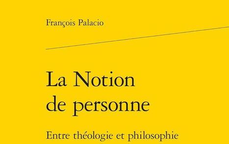 Fran&ccedil;ois Palacio : La Notion de personne. Entre th&eacute;ologie et philosophie | Les Livres de Philosophie | Scoop.it