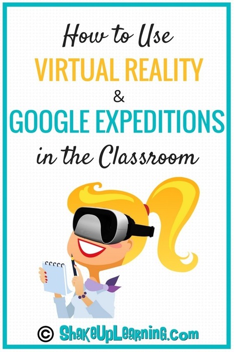 How to Use Virtual Reality and Google Expeditions in the Classroom | Shake Up Learning | iGeneration - Humane Use of Technology in an AI world (Pedagogy & Digital Innovation) | Scoop.it