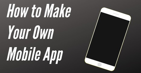 How to Make Your Own Mobile App | tecno4 | Scoop.it