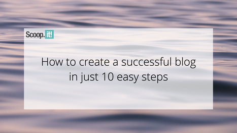 How to Create a Successful Blog in Just 10 Easy Steps￼ | 21st Century Learning and Teaching | Scoop.it