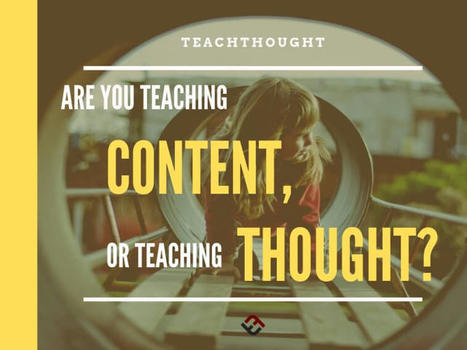 Are You Teaching Content Or Teaching Thought? | Learning is always creative | Scoop.it