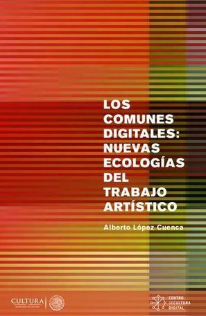 Los comunes digitales, nuevas ecologías para el trabajo artístico / Alberto López Cuenca | Comunicación en la era digital | Scoop.it