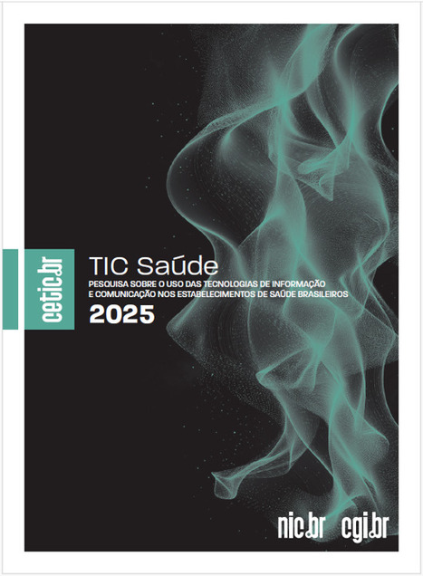 Cetic.br - Pesquisa sobre o uso das tecnologias de informa&ccedil;&atilde;o e comunica&ccedil;&atilde;o nos estabelecimentos de sa&uacute;de brasileiros - TIC Sa&uacute;de 2025 | Inova&ccedil;&atilde;o Educacional | Scoop.it