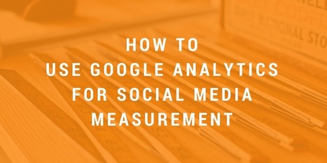 How to Use Google Analytics for Social Media Measurement | WHY IT MATTERS: Digital Transformation | Scoop.it