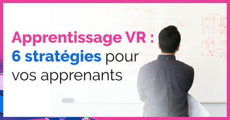 Apprentissage en réalité virtuelle : 6 stratégies pour vos apprenants | Innovation et transformation pédagogique | Scoop.it