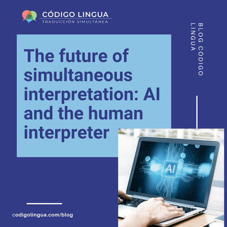 The future of simultaneous interpretation: AI and the human interpreter | Metaglossia: The Translation World | Scoop.it