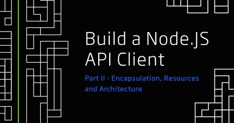 Build a Node API Client - Part 2: Encapsulation, Resources, & Architecture | JavaScript for Line of Business Applications | Scoop.it