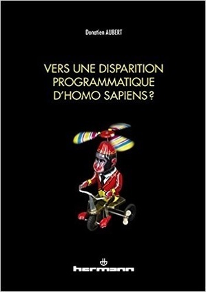 Donatien Aubert : Vers une disparition programmatique d'Homo sapiens ? | Les Livres de Philosophie | Scoop.it