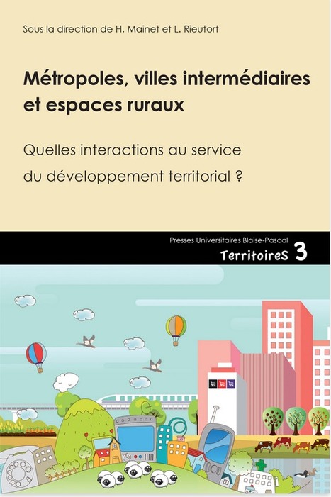 Métropoles, villes intermédiaires et espaces ruraux. Quelles interactions au service du développement territorial ? | Hélène Mainet et Laurent Rieutort (dirs) | Presses universitaires Blaise-Pascal | Parution d'ouvrages | Scoop.it