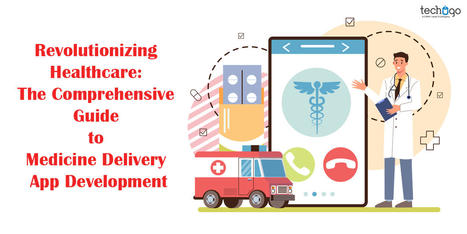 Revolutionizing Healthcare: The Comprehensive Guide to Medicine Delivery App Development | information Technogy | Scoop.it