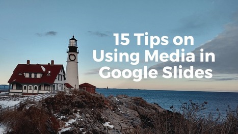 Fifteen tips on using media in Google Slides | Creative teaching and learning | Scoop.it